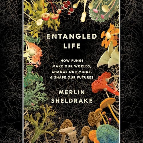 Entangled Life: How Fungi Make Our Worlds, Change Our Minds & Shape Our Futures audiobook cover